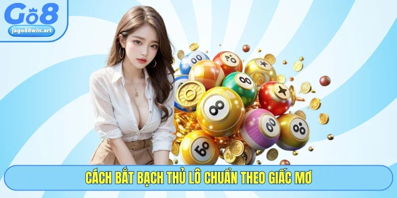 Cách Bắt Bạch Thủ Lô Chuẩn - Bí Quyết Săn Thưởng GO8 3 Cách bắt bạch thủ lô chuẩn theo giấc mơ