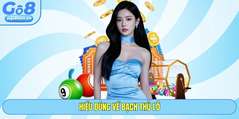 Cách Bắt Bạch Thủ Lô Chuẩn - Bí Quyết Săn Thưởng GO8 2 Hiểu đúng về bạch thủ lô