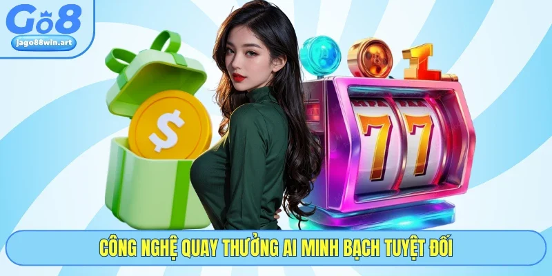 Công nghệ quay thưởng AI minh bạch tuyệt đối