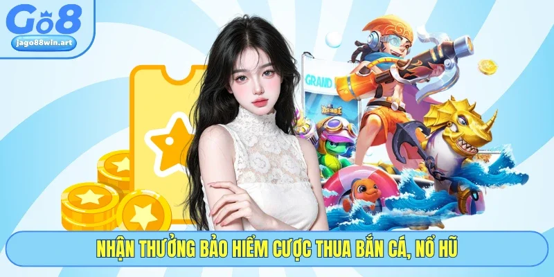 Nhận thưởng bảo hiểm cược thua bắn cá, nổ hũ