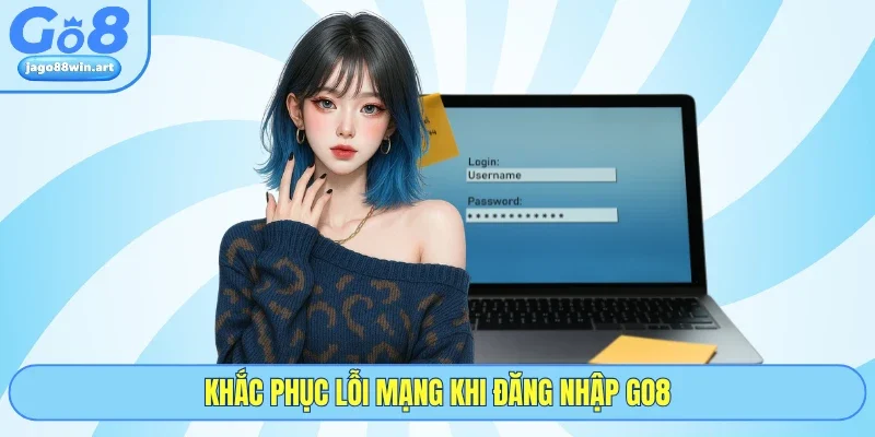 Đăng Nhập GO8 3 Khắc phục lỗi mạng khi đăng nhập GO8