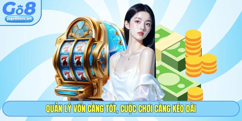 Quản lý vốn càng tốt, cuộc chơi càng kéo dài