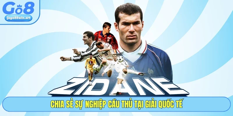 Tiểu Sử Zinedine Zidane - GO8 Tổng Hợp Thông Tin Cơ Bản 4 Chia sẻ sự nghiệp cầu thủ tại giải quốc tế