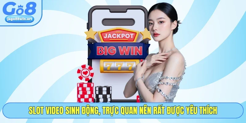 Slot video sinh động, trực quan nên rất được yêu thích